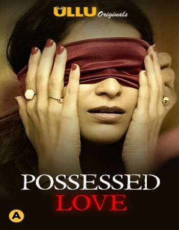 Possessed Love 2021 Hindi Web Series Season 01 ULLU Full Movie